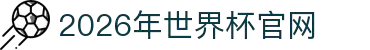 2026年世界杯官网(FIFA World Cup 2026) - 官方网站